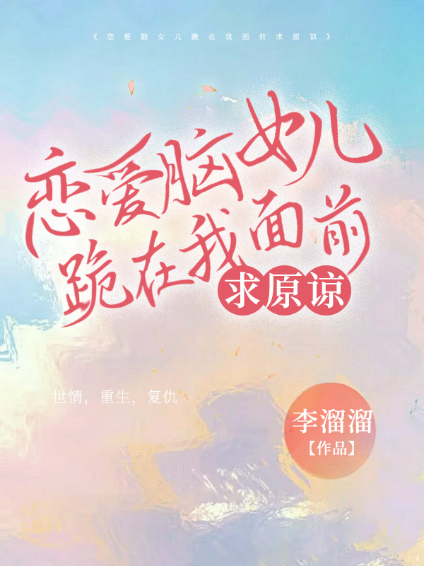 恋爱脑女儿跪在我面前求原谅