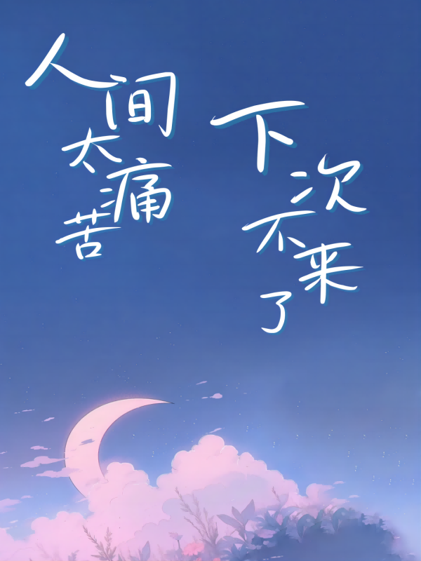 人间太痛苦，下次不来了