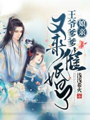 娘亲,王爷爹爹又来催婚啦
