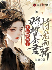 太后别宠了,疯批暴君恃宠而骄