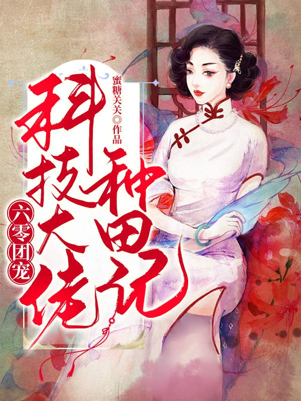 六零团宠：科技大佬种田记