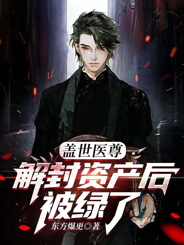 盖世医尊:解封资产后被绿了