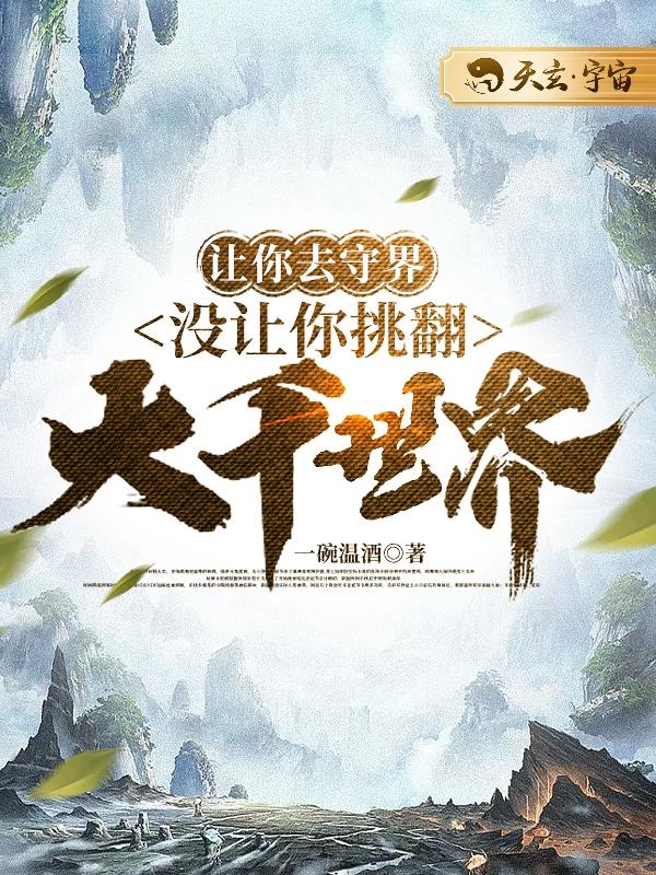 让你去守界，没让你挑翻大千世界