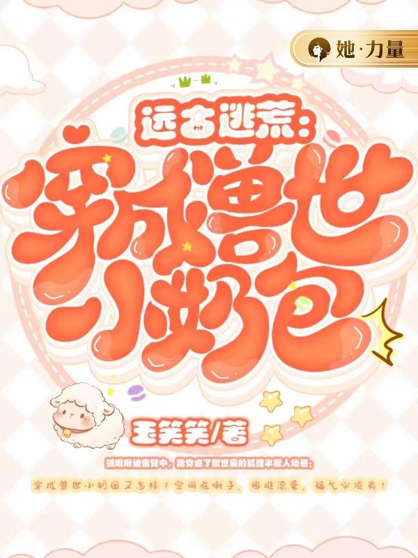 远古逃荒:穿成兽世小奶包