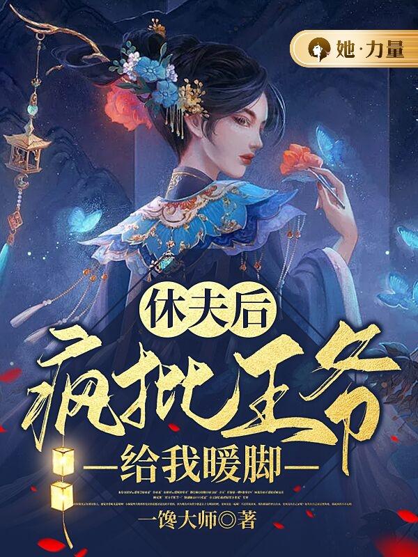 休夫后,疯批王爷给我暖脚