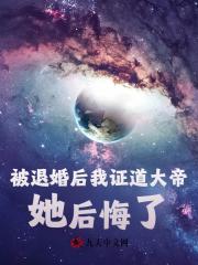 被退婚后我证道大帝，她后悔了！