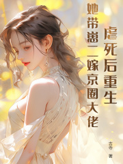 虐死后重生，她带崽二嫁京圈大佬