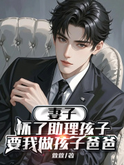 妻子怀了助理孩子，要我做孩子爸爸