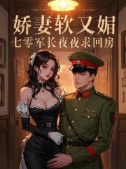 娇妻软又媚，七零军长夜夜求回房