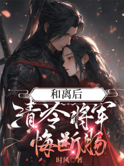 和离后清冷将军悔断肠