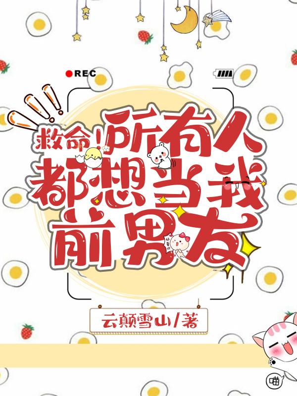 救命！所有人都想当我前男友