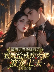 被渣男当垫脚石后，我嫁给残疾大佬被宠上天