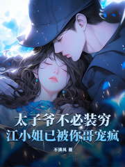 太子爷不必装穷，江小姐已被你哥宠疯