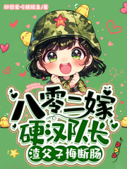 八零二嫁硬汉队长,渣父子悔断肠