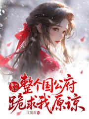 休夫当日，整个国公府跪求我原谅