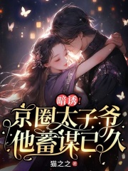 暗诱！京圈太子爷他蓄谋已久