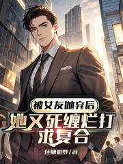 被女友抛弃后，她又死缠烂打求复合