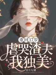 重回17岁，虐哭渣夫我独美