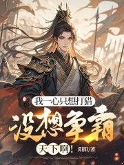 我一心只想打猎，没想争霸天下啊！