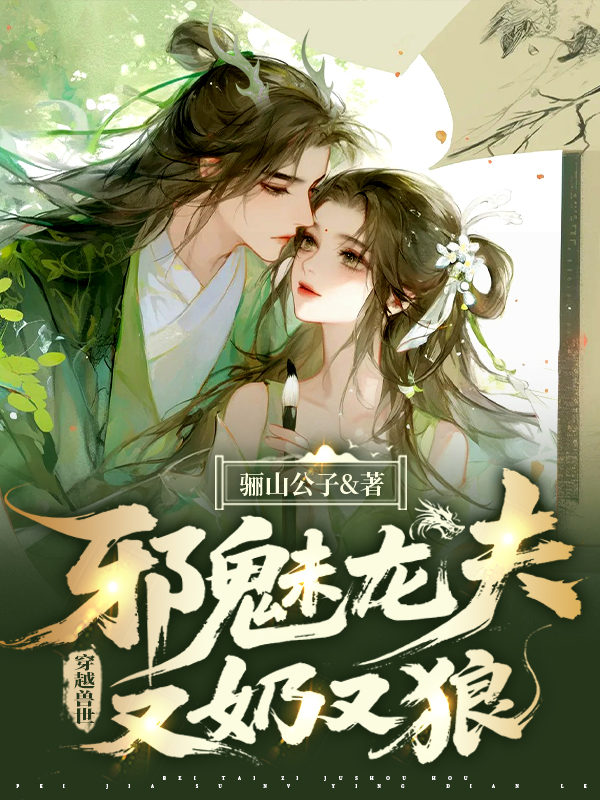 穿越兽世，邪魅龙夫又奶又狼