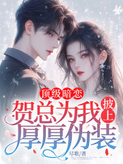 顶级暗恋，贺总为我披上厚厚伪装