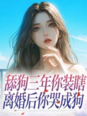 舔狗三年你装瞎，离婚后你哭成狗