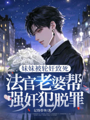 妹妹被轮奸致死，法官老婆帮强奸犯脱罪