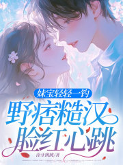 妹宝轻轻一钓，野痞糙汉脸红心跳