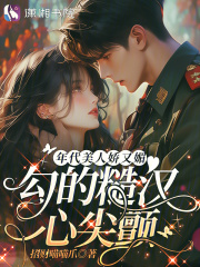 年代美人娇又媚，勾的糙汉心尖颤