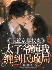 误惹京都权贵，太子爷缠我缠到民政局