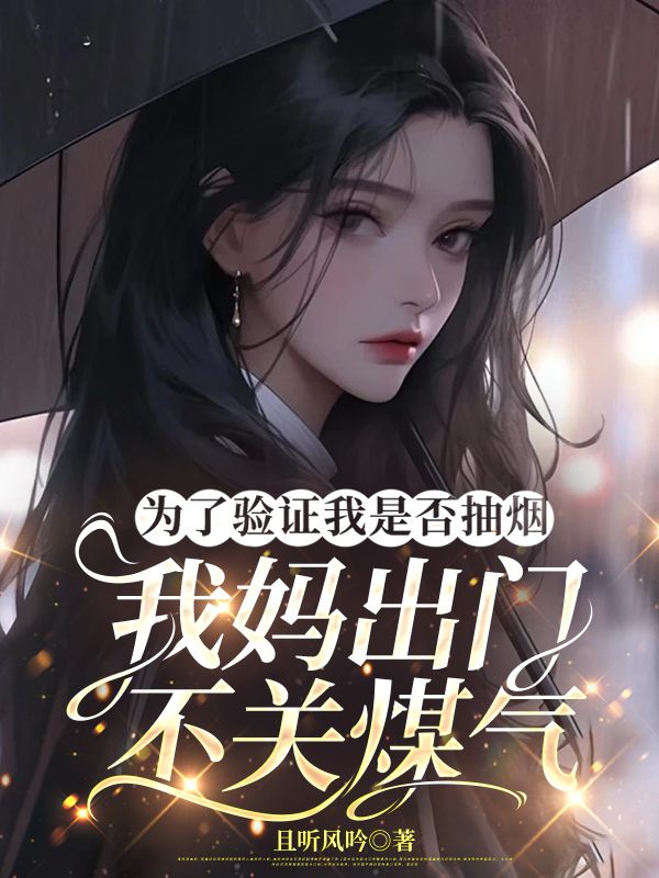 为了验证我是否抽烟，我妈出门不关煤气