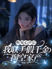 听见心声后我联手假千金掏空家产