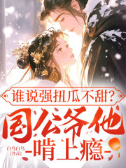 谁说强扭瓜不甜?国公爷他啃上瘾