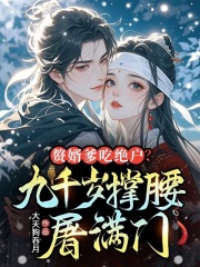 赘婿爹吃绝户?九千岁撑腰,屠满门