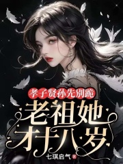 孝子贤孙先别跪，老祖她才十八岁