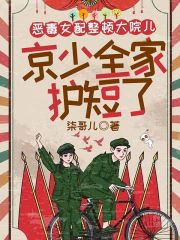 恶毒女配整顿大院儿,京少全家护短了