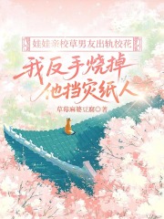 娃娃亲校草男友出轨校花，我反手烧掉他挡灾纸人