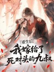 重生后,我嫁给了死对头的九叔