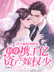 渣夫骗我领假证，转身携千亿资产嫁权少