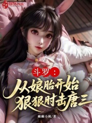 斗罗：从娘胎开始，狠狠肘击唐三