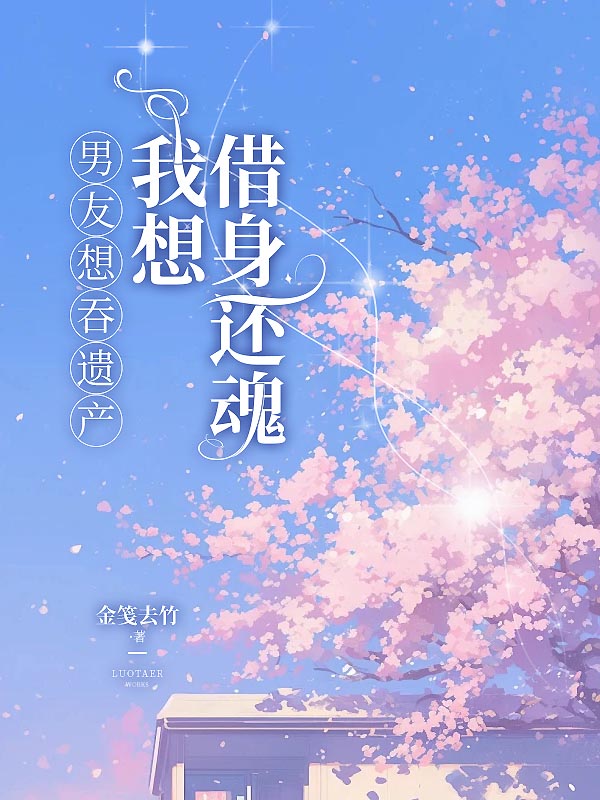 男友想吞遗产我想借身还魂