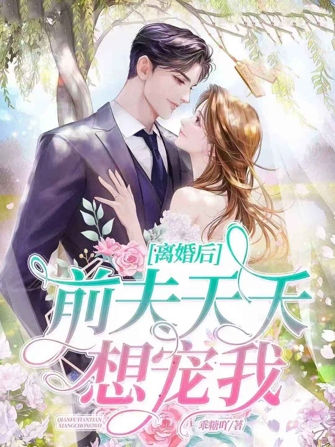 离婚后，前夫天天想宠我