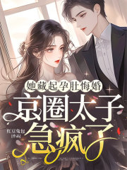 她藏起孕肚悔婚，京圈太子急疯了