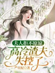 夫人拒不原谅，高冷渣夫失控了