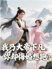 我乃大帝下凡，你却悔婚想跑？