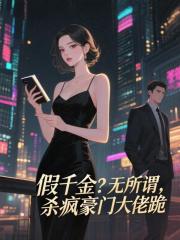 假千金？无所谓，杀疯豪门大佬跪