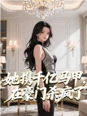 她携千亿马甲，在豪门杀疯了