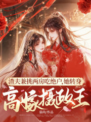 渣夫兼挑两房吃绝户，她转身高嫁摄政王