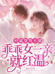 校霸桀骜不驯？乖乖女一亲就红温