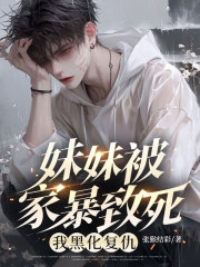 妹妹被家暴致死，我黑化复仇